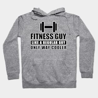 Fitness Guy Like A Regular Guy Only Way Cooler - Funny Quote Hoodie